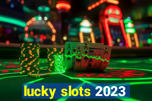 lucky slots 2023